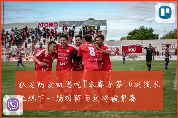 狄龙防麦凯恩吃T本赛季第16次技术犯规下一场对阵马刺将被禁赛