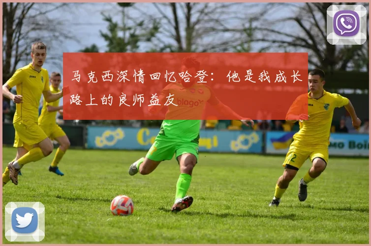 马克西深情回忆哈登：他是我成长路上的良师益友
