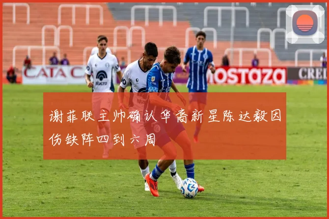 谢菲联主帅确认华裔新星陈达毅因伤缺阵四到六周