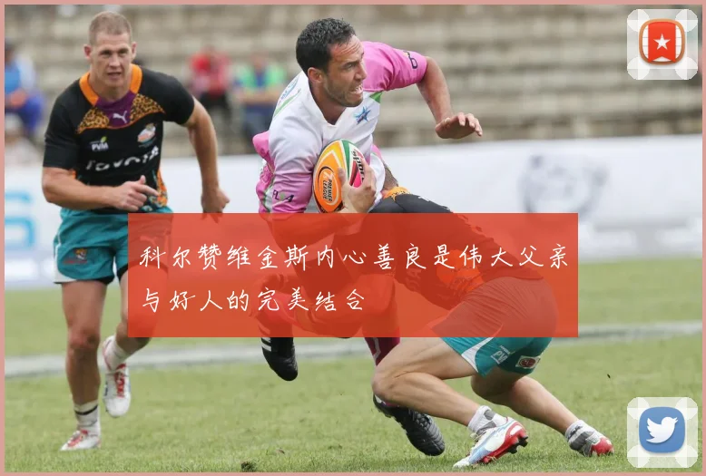 科尔赞维金斯内心善良是伟大父亲与好人的完美结合